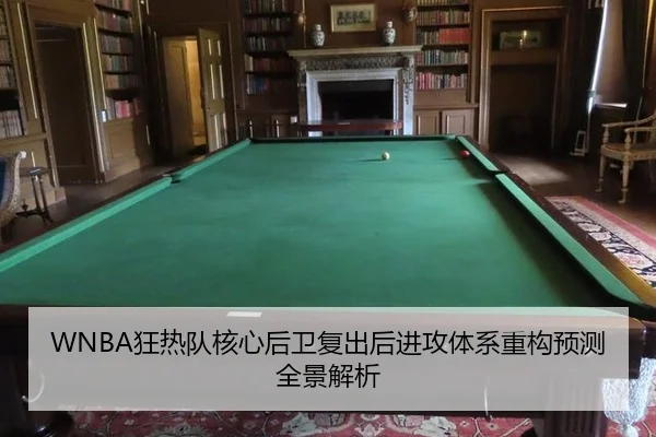WNBA狂热队核心后卫复出后进攻体系重构预测全景解析